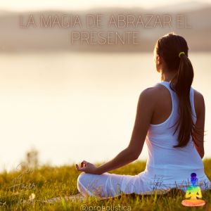 La Magia de Abrazar el Presente